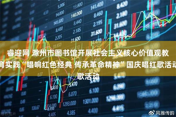 睿迎网 滁州市图书馆开展社会主义核心价值观教育实践“唱响红色经典 传承革命精神”国庆唱红歌活动