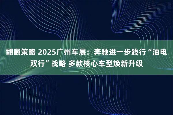 翻翻策略 2025广州车展：奔驰进一步践行“油电双行”战略 多款核心车型焕新升级