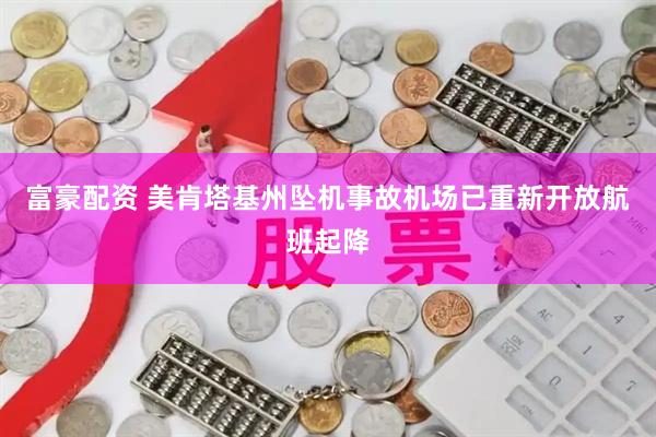 富豪配资 美肯塔基州坠机事故机场已重新开放航班起降