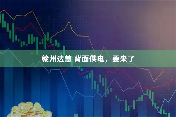 赣州达慧 背面供电，要来了