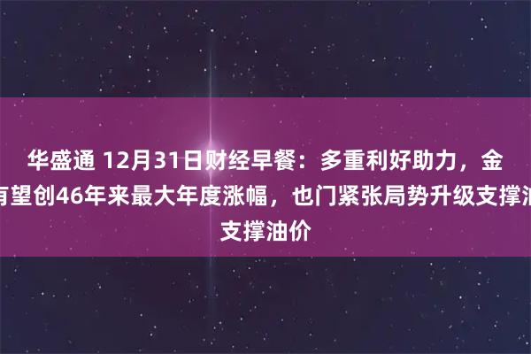 华盛通 12月31日财经早餐：多重利好助力，金价有望创46年来最大年度涨幅，也门紧张局势升级支撑油价