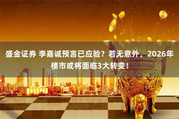 盛金证券 李嘉诚预言已应验？若无意外，2026年楼市或将面临3大转变！